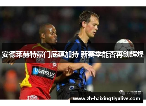 安德莱赫特豪门底蕴加持 新赛季能否再创辉煌