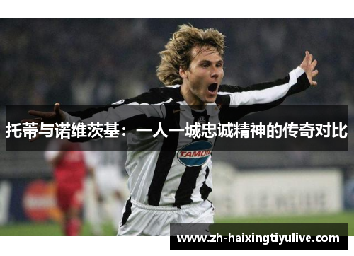 托蒂与诺维茨基：一人一城忠诚精神的传奇对比